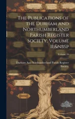 The Publications of the Durham and Northumberland Parish Register Society, Volume 11; Volume 16