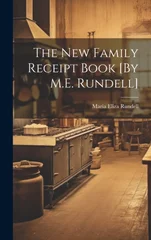 The New Family Receipt Book [By M.E. Rundell]