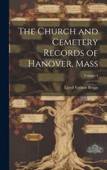 The Church and Cemetery Records of Hanover, Mass; Volume 1
