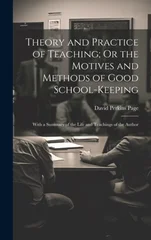 Theory and Practice of Teaching; Or the Motives and Methods of Good School-Keeping