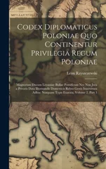 Codex Diplomaticus Poloniae Quo Continentur Privilegia Regum Poloniae