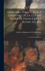 Memoires Pour Servir A L'histoire De La Guerre Entre La France Et La Russie, En 1812