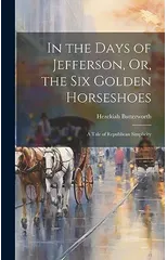 In the Days of Jefferson, Or, the Six Golden Horseshoes