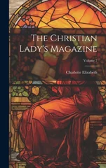 The Christian Lady's Magazine; Volume 7