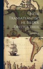 Neue transatlantische Bilder. Dritter Theil