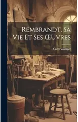 Rembrandt, Sa Vie Et Ses OEuvres