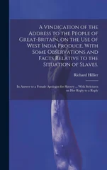 A Vindication of the Address to the People of Great-Britain, on the use of West India Produce, With Some Observations and Facts Relative to the Situation of Slaves.