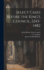 Select Cases Before the King's Council, 1243-1482