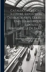 Catalogue officiel illustre, exposition des beaux-arts, Etats-Unis d'Ameerique, Exposition universelle de Paris 1900
