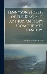 Tennyson's Idylls of the King and Arthurian Story From the 16th Century