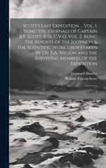 Scott's Last Expedition ... Vol. 1. Being the Journals of Captain R.F. Scott, R.N., C.V.O. Vol. 2. Being the Reports of the Journeys & the Scientific Work Undertaken by Dr. E.A. Wilson and the Survivi