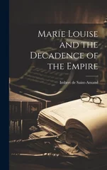 Marie Louise and the Decadence of the Empire