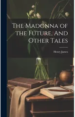 The Madonna of the Future, And Other Tales