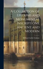 A Collection of Epitaphs and Monumental Inscriptions, Ancient and Modern