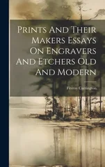 Prints And Their Makers Essays On Engravers And Etchers Old And Modern