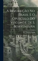 A revolucao no Brasil e o opusculo do visconde de S. Boaventura