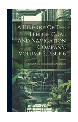 A History Of The Lehigh Coal And Navigation Company, Volume 2, Issue 6