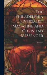 The Philadelphia Universalist Magazine And Christian Messenger; Volume 2