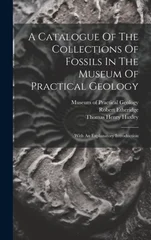 A Catalogue Of The Collections Of Fossils In The Museum Of Practical Geology