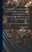 Manuel Complet Du Bijoutier, Du Joaillier, De L'orfevre, Du Graveur Sur Metaux Et Du Changeur