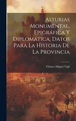 Asturias Monumental, Epigrafica Y Diplomatica, Datos Para La Historia De La Provincia