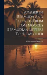 Summer In Bermuda And Excerpts From Tom Moore's Bermudian Letters To His Mother