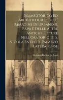 Esame Storico Ed Archeologico Dell' Immagine Di Urbano Ii. Papa E Delle Altre Antiche Pitture Nell'oratorio Di S. Nicola Entro Il Palazzo Lateranense