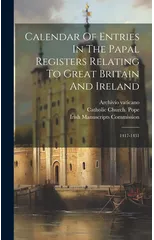 Calendar Of Entries In The Papal Registers Relating To Great Britain And Ireland