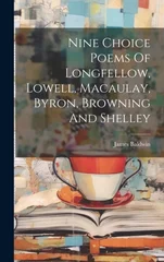 Nine Choice Poems Of Longfellow, Lowell, Macaulay, Byron, Browning And Shelley
