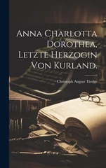 Anna Charlotta Dorothea, Letzte Herzogin von Kurland.