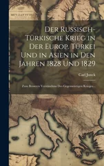 Der russisch-turkische Krieg in der europ. Turkei und in Asien in den Jahren 1828 und 1829