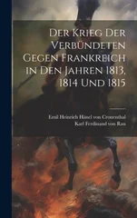 Der Krieg der Verbundeten gegen Frankreich in den Jahren 1813, 1814 und 1815