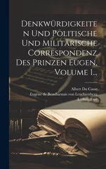 Denkwurdigkeiten Und Politische Und Militarische Correspondenz Des Prinzen Eugen, Volume 1...