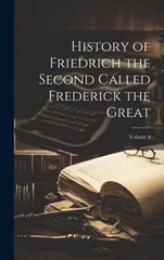 History of Friedrich the Second Called Frederick the Great; Volume 4