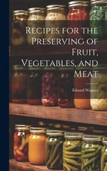 Recipes for the Preserving of Fruit, Vegetables, and Meat