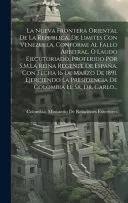 La Nueva Frontera Oriental De La Republica, De Limites Con Venezuela, Conforme Al Fallo Arbitral, O Laudo Ejecutoriado, Proferido Por S.M.La Reina Regente De Espana, Con Fecha 16 De Marzo De 1891. Eje