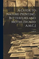 A Guide to Nature-Printing. Butterflies and Moths [Signed A.M.C.]