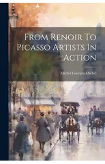 From Renoir To Picasso Artists In Action