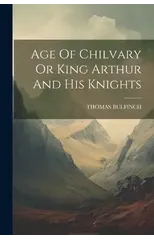 Age Of Chilvary Or King Arthur And His Knights