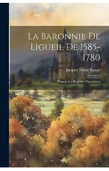 La Baronnie De Ligueil De 1585-1780