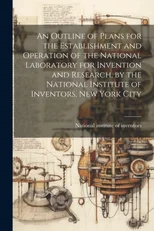 An Outline of Plans for the Establishment and Operation of the National Laboratory for Invention and Research, by the National Institute of Inventors, Ne