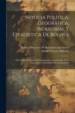 Noticia Politica, Geografica, Industrial Y Estadistica De Bolivia