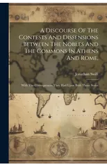 A Discourse Of The Contests And Dissensions Between The Nobles And The Commons In Athens And Rome,