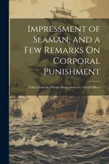 Impressment of Seaman, and a Few Remarks On Corporal Punishment