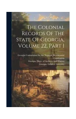 The Colonial Records Of The State Of Georgia, Volume 22, Part 1
