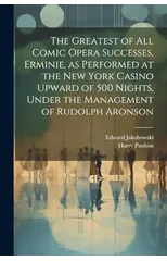 The Greatest of all Comic Opera Successes, Erminie, as Performed at the New York Casino Upward of 500 Nights, Under the Management of Rudolph Aronson