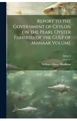 Report to the Government of Ceylon on the Pearl Oyster Fisheries of the Gulf of Manaar Volume; Series 5