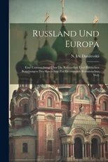Russland und Europa; eine Untersuchung uber die kulturellen und politischen Beziehungen der Slawischen zur germanisch-romanischen Welt