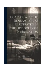 Trials of a Public Benefactor, as Illustrated in the Discovery of Etherization
