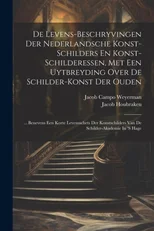 De Levens-beschryvingen Der Nederlandsche Konst-schilders En Konst-schilderessen, Met Een Uytbreyding Over De Schilder-konst Der Ouden